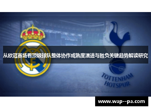 从欧冠赛场看顶级球队整体协作成熟度演进与胜负关键趋势解读研究