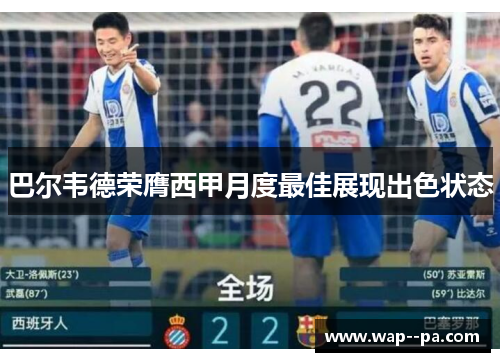 巴尔韦德荣膺西甲月度最佳展现出色状态
