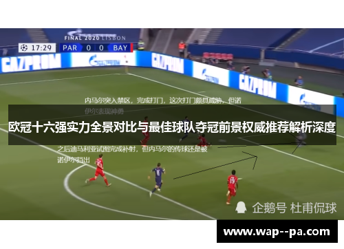 欧冠十六强实力全景对比与最佳球队夺冠前景权威推荐解析深度