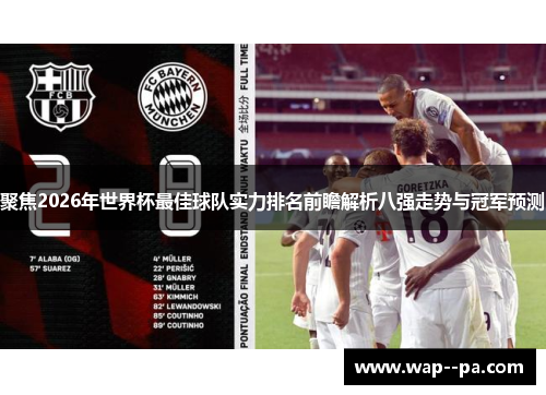 聚焦2026年世界杯最佳球队实力排名前瞻解析八强走势与冠军预测